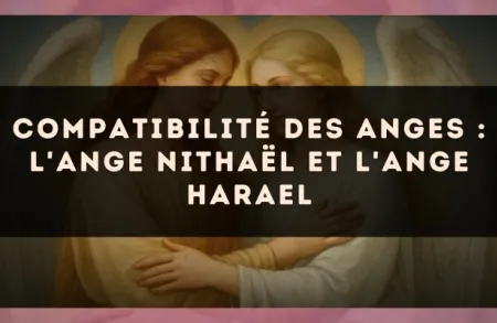 Compatibilité des anges : l'Ange Nithaël et l'Ange Harael