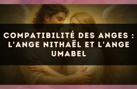 Compatibilité des anges : l'Ange Nithaël et l'Ange Umabel
