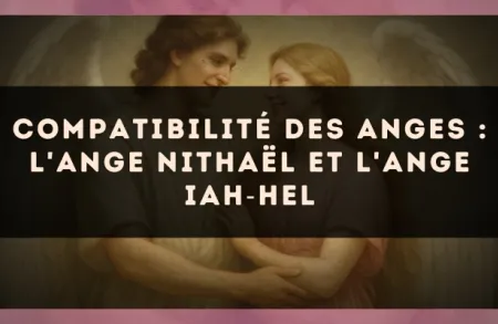 Compatibilité des anges : l'Ange Nithaël et l'Ange Iah?Hel