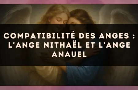 Compatibilité des anges : l'Ange Nithaël et l'Ange Anauel