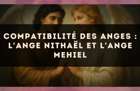 Compatibilité des anges : l'Ange Nithaël et l'Ange Mehiel