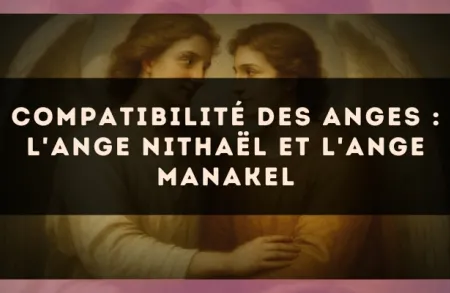 Compatibilité des anges : l'Ange Nithaël et l'Ange Manakel