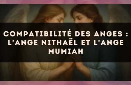 Compatibilité des anges : l'Ange Nithaël et l'Ange Mumiah