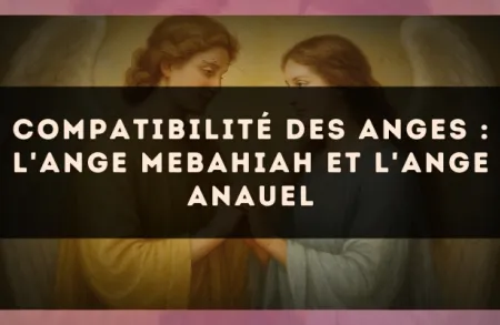 Compatibilité des anges : l'Ange Mebahiah et l'Ange Anauel