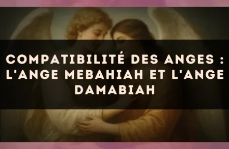 Compatibilité des anges : l'Ange Mebahiah et l'Ange Damabiah