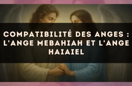 Compatibilité des anges : l'Ange Mebahiah et l'Ange Haiaiel
