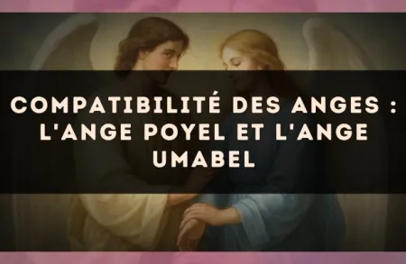 Compatibilité des anges : l'Ange Poyel et l'Ange Umabel