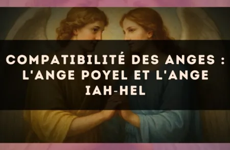 Compatibilité des anges : l'Ange Poyel et l'Ange Iah?Hel