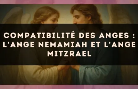 Compatibilité des anges : l'Ange Nemamiah et l'Ange Mitzrael