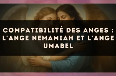 Compatibilité des anges : l'Ange Nemamiah et l'Ange Umabel