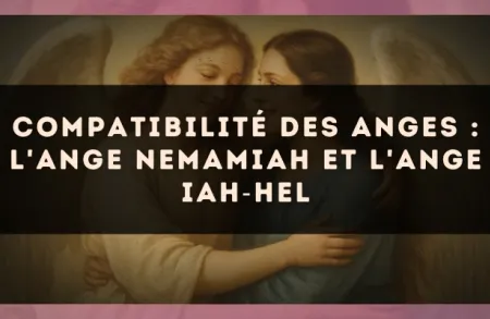 Compatibilité des anges : l'Ange Nemamiah et l'Ange Iah?Hel