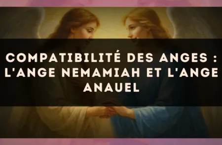 Compatibilité des anges : l'Ange Nemamiah et l'Ange Anauel