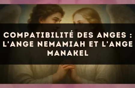 Compatibilité des anges : l'Ange Nemamiah et l'Ange Manakel