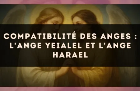 Compatibilité des anges : l'Ange Yeialel et l'Ange Harael