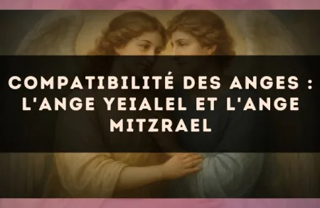 Compatibilité des anges : l'Ange Yeialel et l'Ange Mitzrael