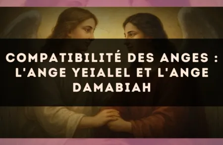 Compatibilité des anges : l'Ange Yeialel et l'Ange Damabiah
