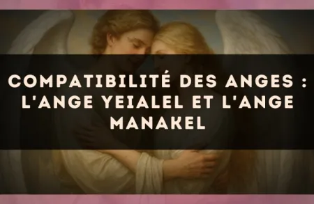 Compatibilité des anges : l'Ange Yeialel et l'Ange Manakel