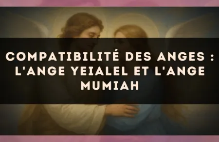Compatibilité des anges : l'Ange Yeialel et l'Ange Mumiah