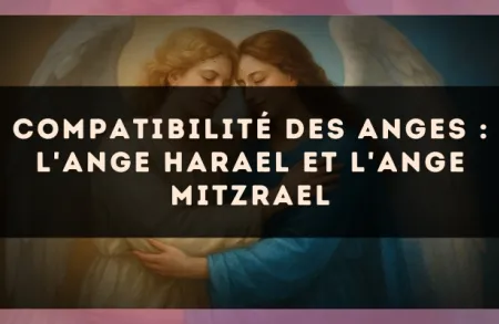 Compatibilité des anges : l'Ange Harael et l'Ange Mitzrael
