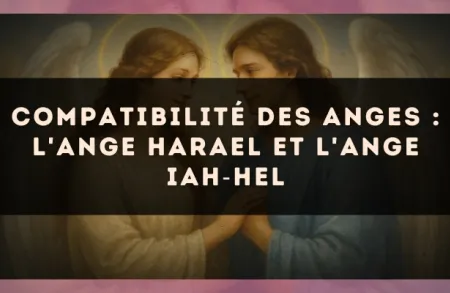 Compatibilité des anges : l'Ange Harael et l'Ange Iah?Hel