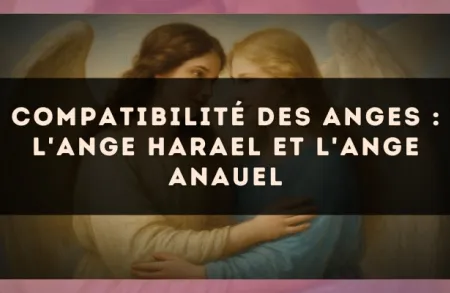 Compatibilité des anges : l'Ange Harael et l'Ange Anauel