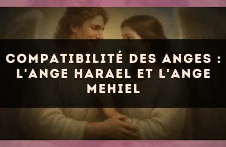 Compatibilité des anges : l'Ange Harael et l'Ange Mehiel