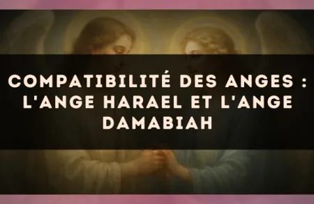 Compatibilité des anges : l'Ange Harael et l'Ange Damabiah