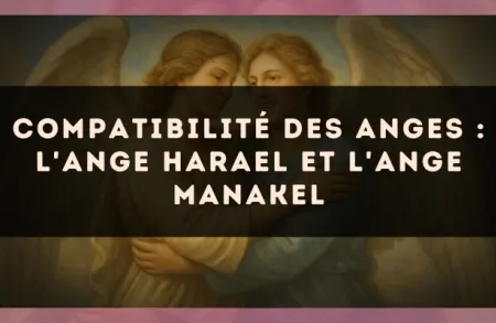 Compatibilité des anges : l'Ange Harael et l'Ange Manakel