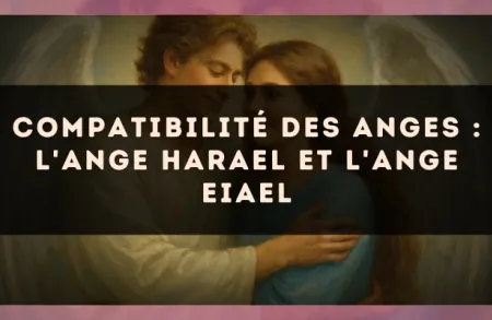 Compatibilité des anges : l'Ange Harael et l'Ange Eiael