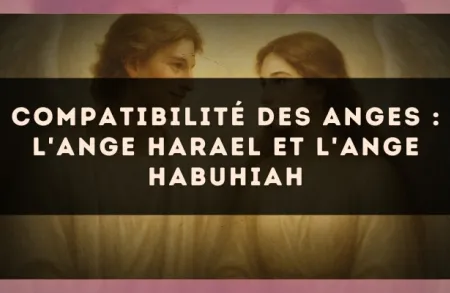 Compatibilité des anges : l'Ange Harael et l'Ange Habuhiah