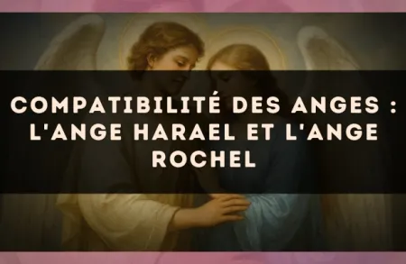 Compatibilité des anges : l'Ange Harael et l'Ange Rochel