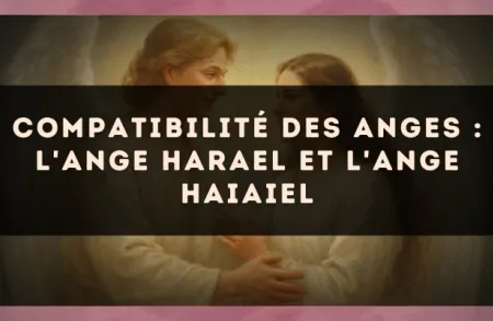 Compatibilité des anges : l'Ange Harael et l'Ange Haiaiel