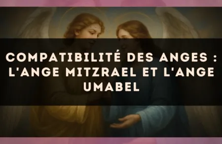 Compatibilité des anges : l'Ange Mitzrael et l'Ange Umabel