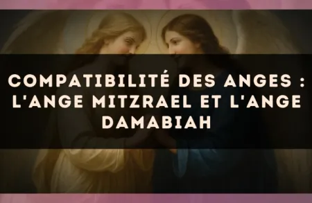 Compatibilité des anges : l'Ange Mitzrael et l'Ange Damabiah