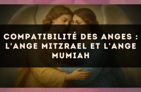 Compatibilité des anges : l'Ange Mitzrael et l'Ange Mumiah