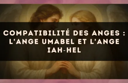 Compatibilité des anges : l'Ange Umabel et l'Ange Iah?Hel