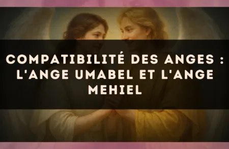 Compatibilité des anges : l'Ange Umabel et l'Ange Mehiel