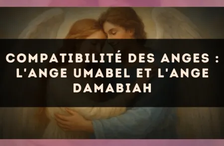 Compatibilité des anges : l'Ange Umabel et l'Ange Damabiah