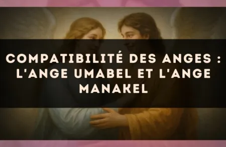 Compatibilité des anges : l'Ange Umabel et l'Ange Manakel
