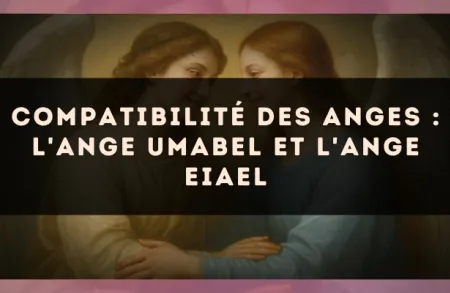 Compatibilité des anges : l'Ange Umabel et l'Ange Eiael