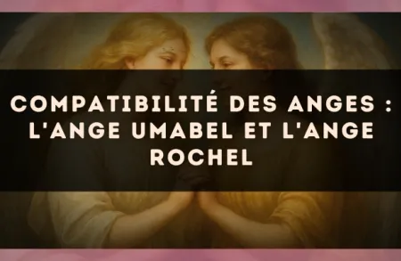 Compatibilité des anges : l'Ange Umabel et l'Ange Rochel
