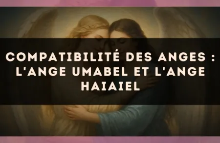 Compatibilité des anges : l'Ange Umabel et l'Ange Haiaiel