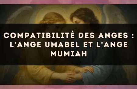 Compatibilité des anges : l'Ange Umabel et l'Ange Mumiah