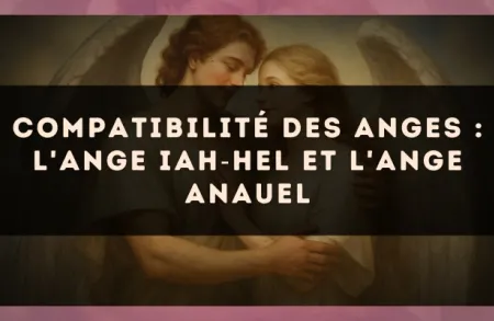 Compatibilité des anges : l'Ange Iah?Hel et l'Ange Anauel