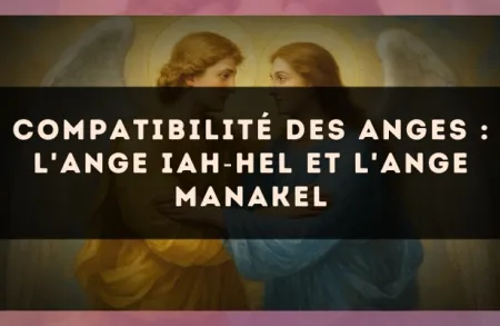 Compatibilité des anges : l'Ange Iah?Hel et l'Ange Manakel