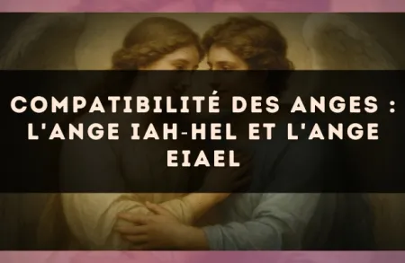 Compatibilité des anges : l'Ange Iah?Hel et l'Ange Eiael