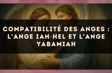 Compatibilité des anges : l'Ange Iah?Hel et l'Ange Yabamiah
