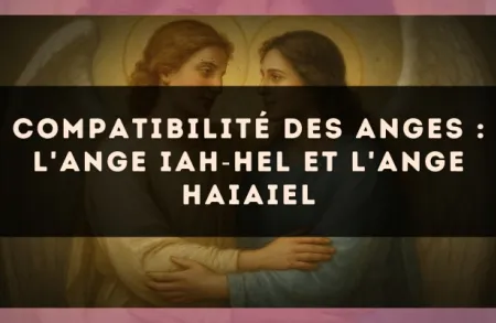 Compatibilité des anges : l'Ange Iah?Hel et l'Ange Haiaiel
