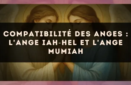Compatibilité des anges : l'Ange Iah?Hel et l'Ange Mumiah