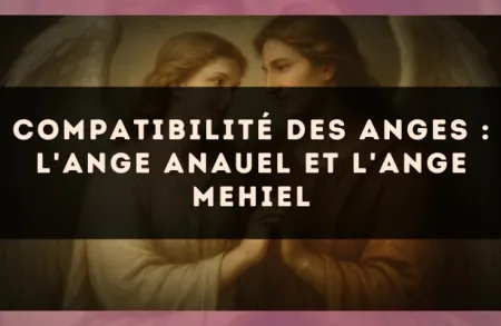 Compatibilité des anges : l'Ange Anauel et l'Ange Mehiel